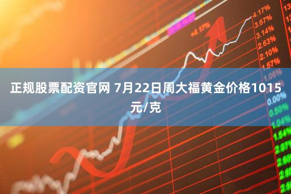 正规股票配资官网 7月22日周大福黄金价格1015元/克
